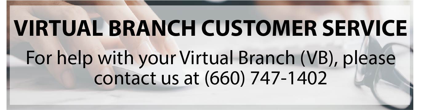 For help with your Virtual Branch (VB), please contact VB Customer Service at 660-747-1402